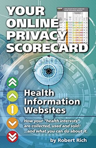 [44d41] #Read# Your Online Privacy Scorecard Health Information Websites: How your health interests are collected, used and sold! and what you can do about it. - Robert Rich ^P.D.F*