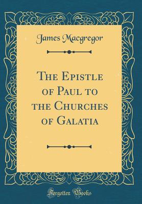 [d8f8c] ~Download* The Epistle of Paul to the Churches of Galatia (Classic Reprint) - James MacGregor #PDF#
