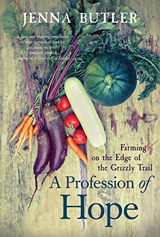 [5050b] *R.e.a.d~ *O.n.l.i.n.e^ A Profession of Hope: Farming on the Edge of the Grizzly Trail - Jenna Butler !ePub*