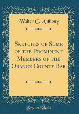 56da4] #D.o.w.n.l.o.a.d% Sketches of Some of the Prominent Members of the Orange County Bar (Classic Reprint) - Walter C Anthony *PDF#