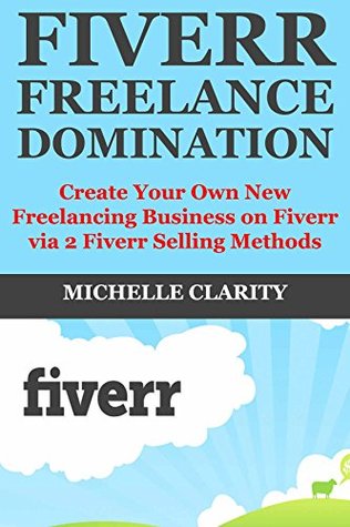 [aa64d] *F.u.l.l.* !D.o.w.n.l.o.a.d* Fiverr Freelance Domination: Create Your Own New Freelancing Business on Fiverr via 2 Fiverr Selling Methods - Michelle Clarity %P.D.F@