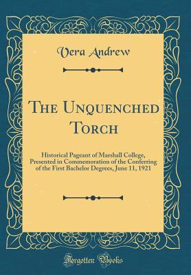 [05a8f] @F.u.l.l.~ ~D.o.w.n.l.o.a.d* The Unquenched Torch: Historical Pageant of Marshall College, Presented in Commemoration of the Conferring of the First Bachelor Degrees, June 11, 1921 (Classic Reprint) - Vera Andrew ~P.D.F*