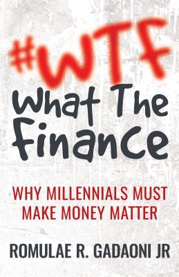 [7d2b9] %R.e.a.d~ @O.n.l.i.n.e% #wtf What the Finance: Why Millennials Must Make Money Matter - Romulae Gadaoni #P.D.F#