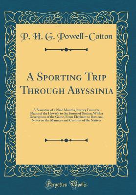 [d8471] #Full* ~Download* A Sporting Trip Through Abyssinia: A Narrative of a Nine Months Journey from the Plains of the Hawash to the Snows of Simien, with a Description of the Game, from Elephant to Ibex, and Notes on the Manners and Customs of the Natives (Classic Reprint) - Percy Horace Gordon Powell-Cotton %PDF~