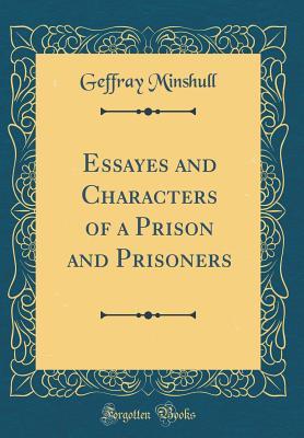 [7fc50] ^R.e.a.d! ~O.n.l.i.n.e~ Essayes and Characters of a Prison and Prisoners (Classic Reprint) - Geffray Minshull %e.P.u.b#