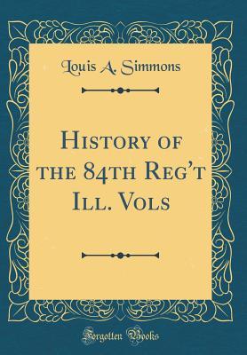 [bfebd] *R.e.a.d% ^O.n.l.i.n.e^ History of the 84th Reg't Ill. Vols (Classic Reprint) - Louis A. Simmons !PDF@