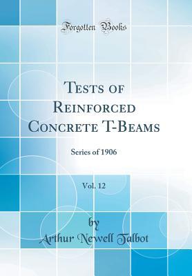 [d1f57] *R.e.a.d# Tests of Reinforced Concrete T-Beams, Vol. 12: Series of 1906 (Classic Reprint) - Arthur Newell Talbot !ePub@