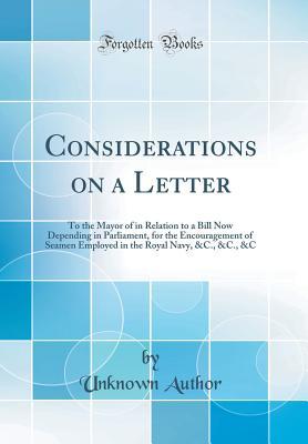 [46e13] ~Full! #Download~ Considerations on a Letter: To the Mayor of in Relation to a Bill Now Depending in Parliament, for the Encouragement of Seamen Employed in the Royal Navy, &c., &c., &c (Classic Reprint) - Unknown @e.P.u.b^