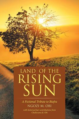 [30515] #Read% !Online~ Land of the Rising Sun: A Fictional Tribute to Biafra - Ngozi M Obi #P.D.F!