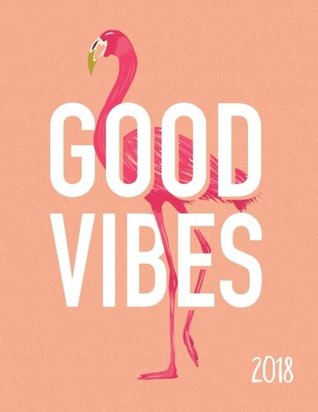 [68301] ~F.u.l.l.~ ~D.o.w.n.l.o.a.d# 2018: Good Vibes Flamingo Weekly Monthly Planner Organizer   Motivational Quotes   To Do Lists (2018 Flamingo Planner) (Volume 1) -  %e.P.u.b*