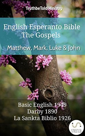 [c8238] ^R.e.a.d# English Esperanto Bible - The Gospels - Matthew, Mark, Luke and John: Basic English 1949 - Darby 1890 - La Sankta Biblio 1926 (Parallel Bible Halseth English) - Truthbetold Ministry @e.P.u.b%