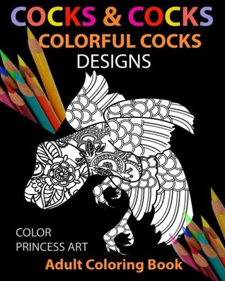 [3a86c] ~R.e.a.d* Cocks & Cocks: Colorful Cocks Designs: Stress Relieving Dick Designs: Funny and Naughty Penis Coloring Book Filled with Floral, Mandalas and Paisley  (Adult Coloring Book) (Adult Coloring Books) - Color Princess ^PDF~