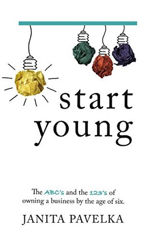 [009f3] ~F.u.l.l.~ #D.o.w.n.l.o.a.d! Start Young: The ABC's & 123's of Owning a Business by the Age of Six - Janita Pavelka ~e.P.u.b*