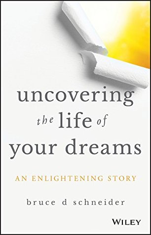 [881e4] ^Download^ Uncovering the Life of Your Dreams: An Enlightening Story - Bruce D. Schneider *PDF#