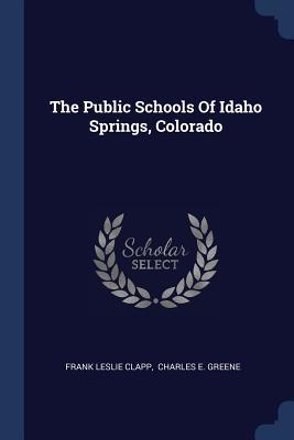 [d05b7] ^F.u.l.l.^ ^D.o.w.n.l.o.a.d# The Public Schools of Idaho Springs, Colorado - Frank Leslie Clapp %e.P.u.b^