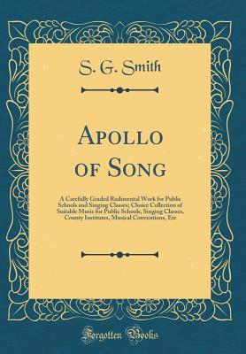 [d78da] ^Full^ #Download! Apollo of Song: A Carefully Graded Rudimental Work for Public Schools and Singing Classes; Choice Collection of Suitable Music for Public Schools, Singing Classes, County Institutes, Musical Conventions, Etc (Classic Reprint) - S G Smith ~ePub#