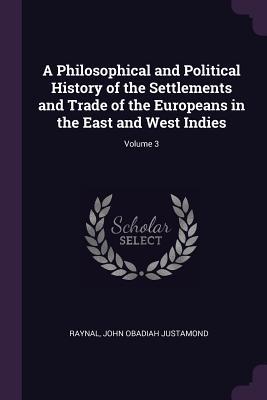 [5dda8] ^Download% A Philosophical and Political History of the Settlements and Trade of the Europeans in the East and West Indies; Volume 3 - Raynal %e.P.u.b*