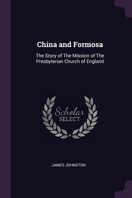 2b7ea] %D.o.w.n.l.o.a.d# China and Formosa: The Story of the Mission of the Presbyterian Church of England - James Johnston %ePub%