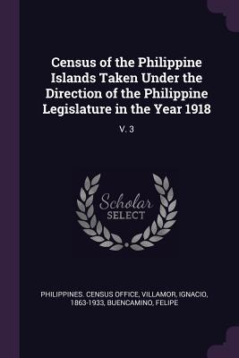 [a5023] @F.u.l.l.! *D.o.w.n.l.o.a.d# Census of the Philippine Islands Taken Under the Direction of the Philippine Legislature in the Year 1918: V. 3 - Ignacio Villamor *P.D.F%