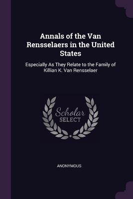 [3d79c] #R.e.a.d# ^O.n.l.i.n.e~ Annals of the Van Rensselaers in the United States: Especially as They Relate to the Family of Killian K. Van Rensselaer - Anonymous ^e.P.u.b@