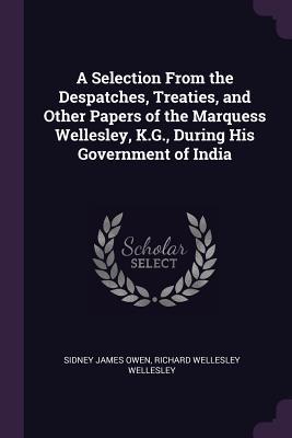 [57822] !R.e.a.d! #O.n.l.i.n.e% A Selection from the Despatches, Treaties, and Other Papers of the Marquess Wellesley, K.G., During His Government of India - Sidney James Owen #e.P.u.b!
