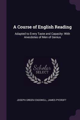 [80635] @R.e.a.d@ !O.n.l.i.n.e! A Course of English Reading: Adapted to Every Taste and Capacity: With Anecdotes of Men of Genius - Joseph Green Cogswell ^PDF%