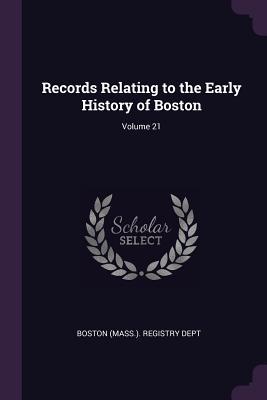 [86caf] *R.e.a.d@ Records Relating to the Early History of Boston; Volume 21 - Boston (Mass) Registry Dept ~e.P.u.b^