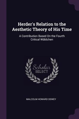 [f763f] @Full% *Download~ Herder's Relation to the Aesthetic Theory of His Time: A Contribution Based on the Fourth Critical W�ldchen - Malcolm Howard Dewey ^P.D.F~