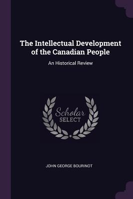 [33683] @R.e.a.d% @O.n.l.i.n.e! The Intellectual Development of the Canadian People: An Historical Review - John George Bourinot *ePub!