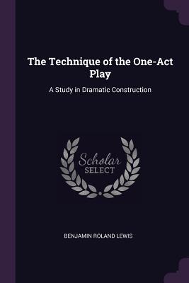[d6c52] #Read! The Technique of the One-Act Play: A Study in Dramatic Construction - B Roland Lewis ~ePub!