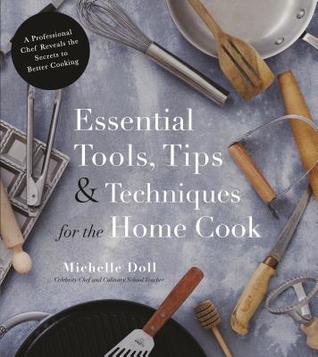 [b0947] ^Read~ Essential Tools, Tips Techniques for the Home Cook: A Professional Chef Reveals the Secrets to Better Cooking - Michelle Doll #e.P.u.b#