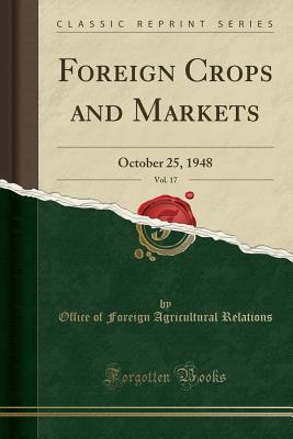 [b4176] *R.e.a.d^ Foreign Crops and Markets, Vol. 17: October 25, 1948 (Classic Reprint) - Office of Foreign Agricultura Relations ^PDF!