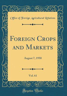 78d14] !D.o.w.n.l.o.a.d@ Foreign Crops and Markets, Vol. 61: August 7, 1950 (Classic Reprint) - Office of Foreign Agricultura Relations #PDF^