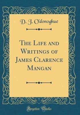 [75992] #Read^ ~Online~ The Life and Writings of James Clarence Mangan (Classic Reprint) - David James O'Donoghue ~e.P.u.b%