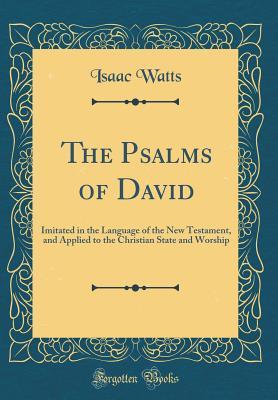 [a13a1] !F.u.l.l.@ !D.o.w.n.l.o.a.d% The Psalms of David: Imitated in the Language of the New Testament, and Applied to the Christian State and Worship - Isaac Watts #e.P.u.b@