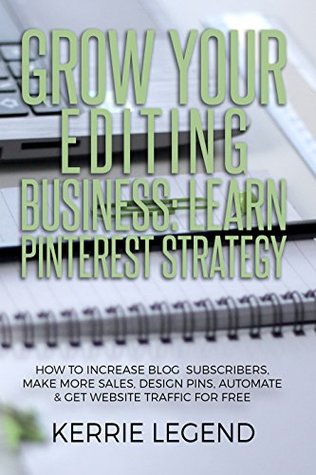 [1cd2d] %Read^ #Online% Grow Your Editing Business: Learn Pinterest Strategy: How to Increase Blog Subscribers, Make More Sales, Design Pins, Automate & Get Website Traffic for Free - Kerrie Legend #P.D.F#