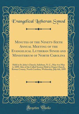 [78006] *Read* Minutes of the Ninety-Sixth Annual Meeting of the Evangelical Lutheran Synod and Ministerium of North Carolina: Held in St. John's Church, Salisbury, N. C., May 4 to May 6, 1899; Also of the Called Session Held in Organ Church, Rowan County, North Carolin - Evangelical Lutheran Synod #P.D.F%