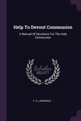 [3c7a8] !Full% @Download* Help to Devout Communion: A Manual of Devotions for the Holy Communion - F E Lawrence !e.P.u.b@