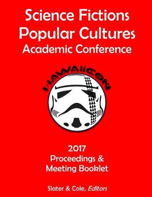 [1ad06] @Download* Proceedings of the 2017 Science Fictions & Popular Cultures Academic Conference - Timothy F Slater !PDF!