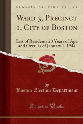 [21a72] #Read~ Ward 3, Precinct 1, City of Boston: List of Residents 20 Years of Age and Over, as of January 1, 1944 (Classic Reprint) - Boston Election Department #P.D.F*
