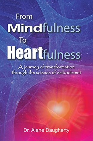 [47a65] ^Read~ %Online* From Mindfulness to Heartfulness: A Journey of Transformation Through the Science of Embodiment - Dr. Alane Daugherty #e.P.u.b*