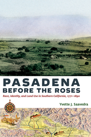 [a2bc6] @Read! ^Online% Pasadena Before the Roses: Race, Identity, and Land Use in Southern California, 1771–1890 - Yvette J Saavedra %PDF~
