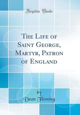 [f2811] ~R.e.a.d* #O.n.l.i.n.e% The Life of Saint George, Martyr, Patron of England (Classic Reprint) - Dean Fleming %P.D.F~