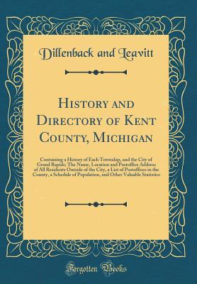 [adbfd] #Read# ~Online^ History and Directory of Kent County, Michigan: Containing a History of Each Township, and the City of Grand Rapids; The Name, Location and Postoffice Address of All Residents Outside of the City, a List of Postoffices in the County, a Schedule of Populat - Dillenback and Leavitt #e.P.u.b^