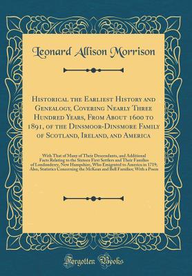 [8e274] @Full% #Download@ Historical the Earliest History and Genealogy, Covering Nearly Three Hundred Years, from about 1600 to 1891, of the Dinsmoor-Dinsmore Family of Scotland, Ireland, and America: With That of Many of Their Descendants, and Additional Facts Relating to the Si - Leonard Allison Morrison @ePub~