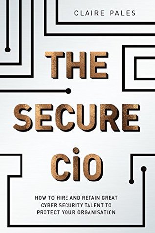 [f7f29] ~R.e.a.d~ The Secure CIO: How to Hire and Retain Great Cyber Security Talent to Protect Your Organisation - Claire Pales !PDF~