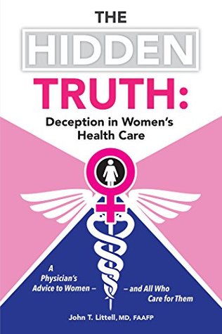 [21863] @R.e.a.d# ^O.n.l.i.n.e! The Hidden Truth: Deception in Women’S Health Care: A Physician’S Advice to Women—And All Who Care for Them - John T. Littell @PDF#