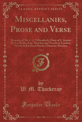 [68371] @Download~ Miscellanies, Prose and Verse, Vol. 2: Memoirs of Mr. C. J. Yellowplush; Diary of C. Jeames de la Pluche, Esq.; Sketches and Travels in London; Novels by Eminent Hands; Character Sketches (Classic Reprint) - William Makepeace Thackeray *e.P.u.b^