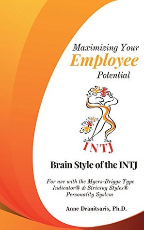 [b92bb] ^R.e.a.d~ Maximizing Your Employee Potential: Brain Style of the INTJ: For use with the Myers-Briggs Type Indicator® & Striving Styles® Personality System - Anne Dranitsaris *ePub~