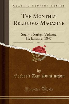 [b14aa] %Read% #Online% The Monthly Religious Magazine, Vol. 4: Second Series, Volume II; January, 1847 (Classic Reprint) - Frederic Dan Huntington @P.D.F*